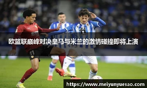 欧篮联巅峰对决皇马与米兰的激情碰撞即将上演