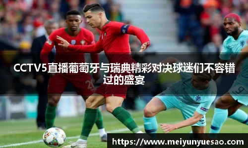 CCTV5直播葡萄牙与瑞典精彩对决球迷们不容错过的盛宴